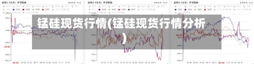 锰硅现货行情(锰硅现货行情分析)-第2张图片