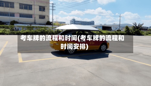 考车牌的流程和时间(考车牌的流程和时间安排)