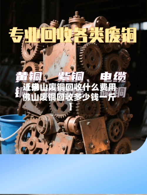 近来
【佛山废铜回收什么费用
佛山废铜回收多少钱一斤】