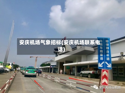 安庆机场气象招标(安庆机场联系电话)