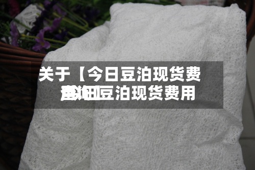 关于【今日豆泊现货费用,今日豆泊现货费用查询】