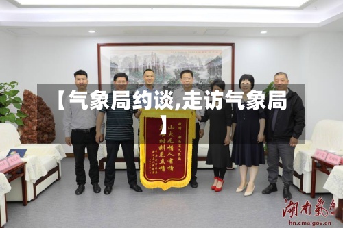 【气象局约谈,走访气象局】-第2张图片