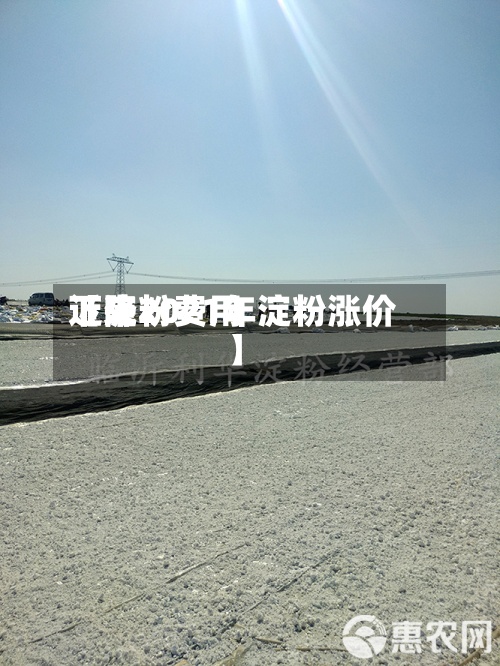 近来
【淀粉费用
下降2021年淀粉涨价】-第2张图片