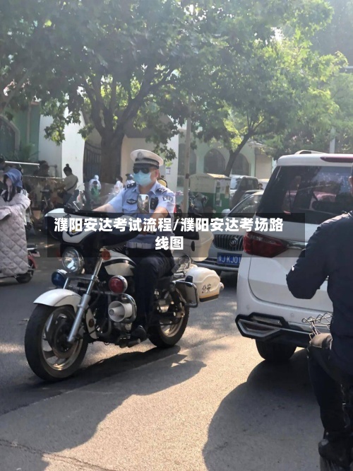 濮阳安达考试流程/濮阳安达考场路线图