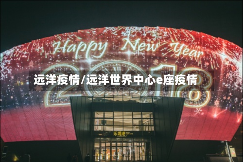 远洋疫情/远洋世界中心e座疫情-第2张图片