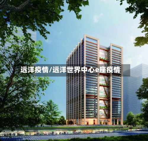远洋疫情/远洋世界中心e座疫情