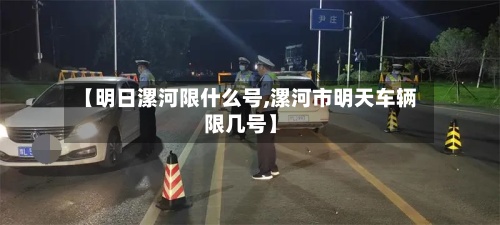【明日漯河限什么号,漯河市明天车辆限几号】-第2张图片
