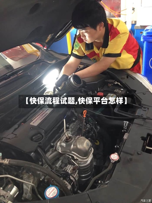 【快保流程试题,快保平台怎样】-第2张图片