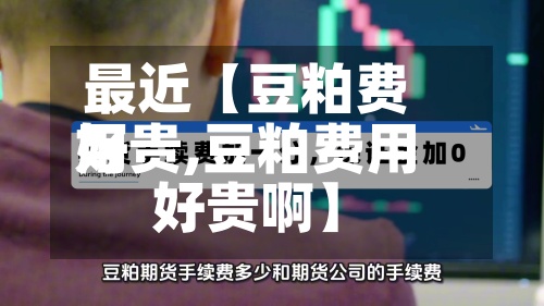 最近【豆粕费用
好贵,豆粕费用
好贵啊】-第3张图片