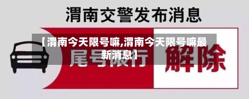 【渭南今天限号嘛,渭南今天限号嘛最新消息】