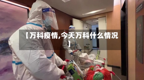 【万科疫情,今天万科什么情况】-第2张图片