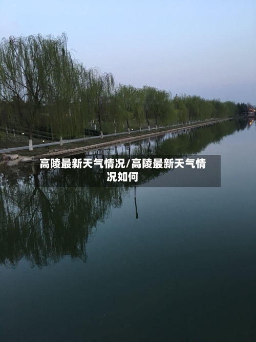 高陵最新天气情况/高陵最新天气情况如何-第3张图片
