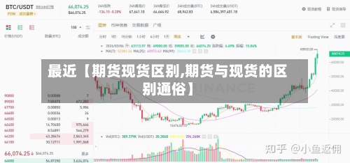 最近【期货现货区别,期货与现货的区别通俗】