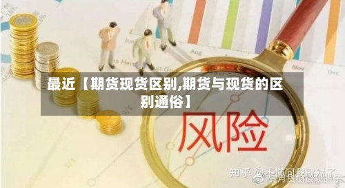 最近【期货现货区别,期货与现货的区别通俗】-第2张图片