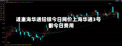 近来
【上海华通铅银今日网价上海华通3号银今日费用
】