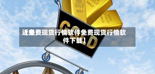 近来【免费现货行情软件免费现货行情软件下载】-第3张图片