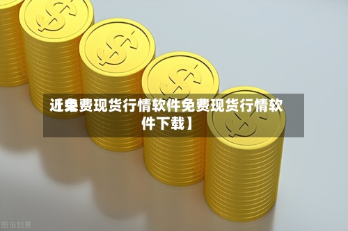近来【免费现货行情软件免费现货行情软件下载】-第2张图片