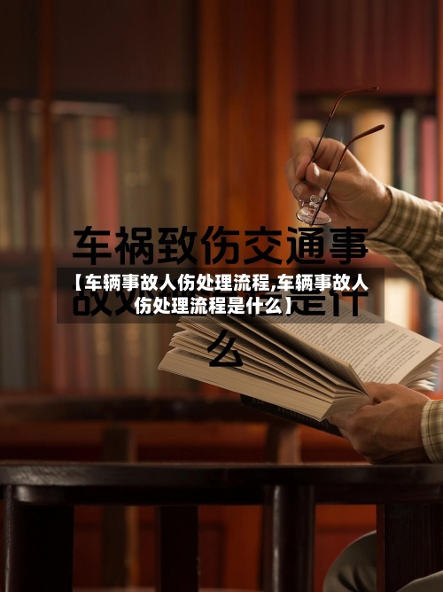 【车辆事故人伤处理流程,车辆事故人伤处理流程是什么】