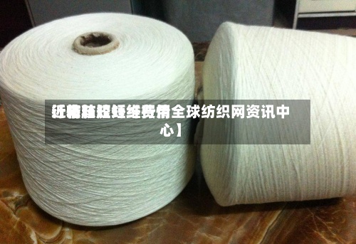 近来【粘胶短纤维费用行情粘胶短纤行情全球纺织网资讯中心】