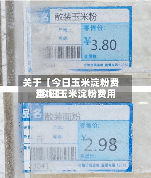 关于【今日玉米淀粉费用
,今日玉米淀粉费用
查询】-第3张图片