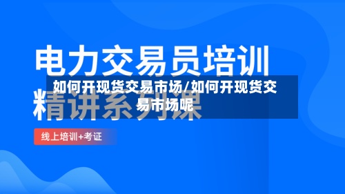 如何开现货交易市场/如何开现货交易市场呢-第2张图片