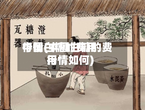 中国白糖的费用
行情(中国白糖的费用
行情如何)