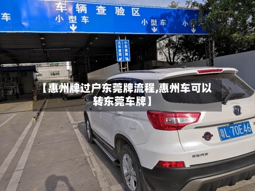 【惠州牌过户东莞牌流程,惠州车可以转东莞车牌】-第2张图片