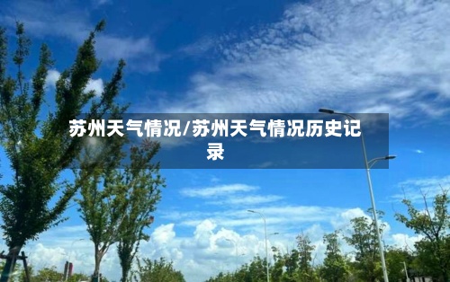 苏州天气情况/苏州天气情况历史记录-第3张图片