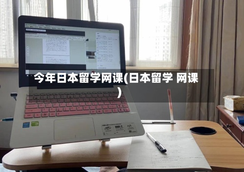 今年日本留学网课(日本留学 网课)-第2张图片