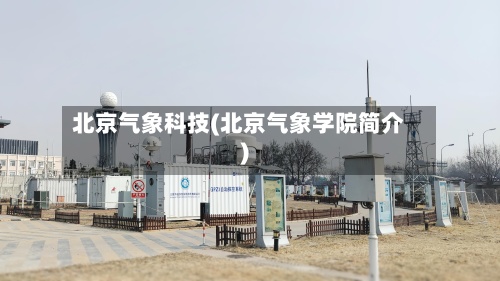 北京气象科技(北京气象学院简介)-第2张图片