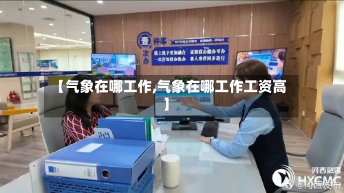 【气象在哪工作,气象在哪工作工资高】-第2张图片