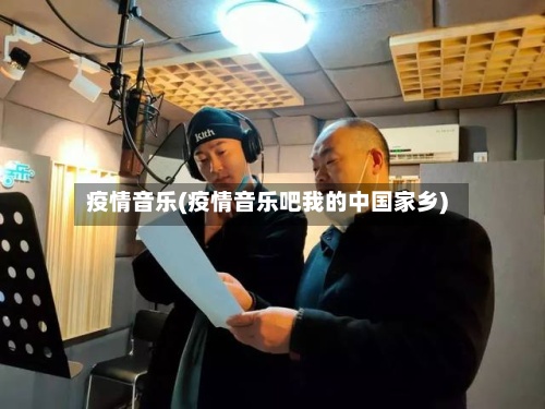 疫情音乐(疫情音乐吧我的中国家乡)-第2张图片