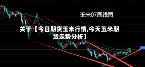 关于【今日期货玉米行情,今天玉米期货走势分析】