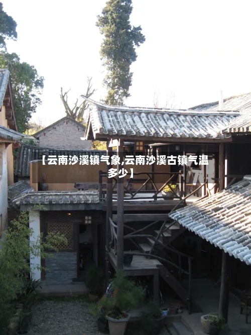 【云南沙溪镇气象,云南沙溪古镇气温多少】-第2张图片