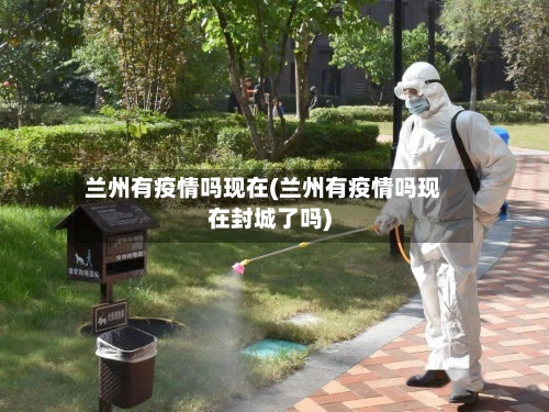 兰州有疫情吗现在(兰州有疫情吗现在封城了吗)