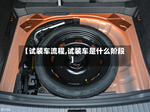 【试装车流程,试装车是什么阶段】-第2张图片