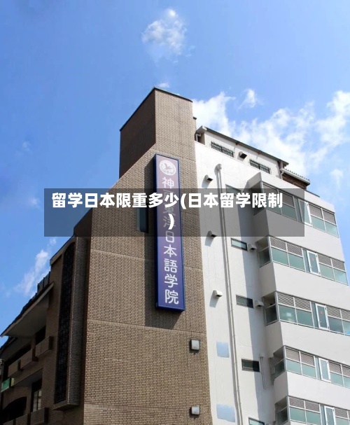 留学日本限重多少(日本留学限制)