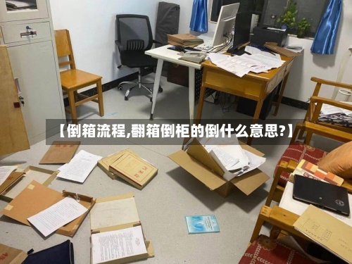 【倒箱流程,翻箱倒柜的倒什么意思?】-第2张图片