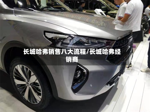 长城哈弗销售八大流程/长城哈弗经销商-第3张图片
