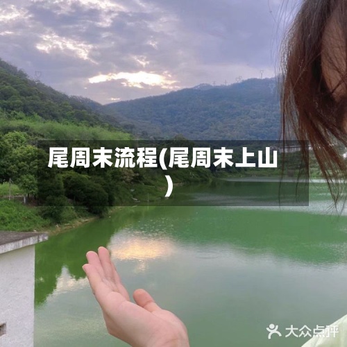 尾周末流程(尾周末上山)