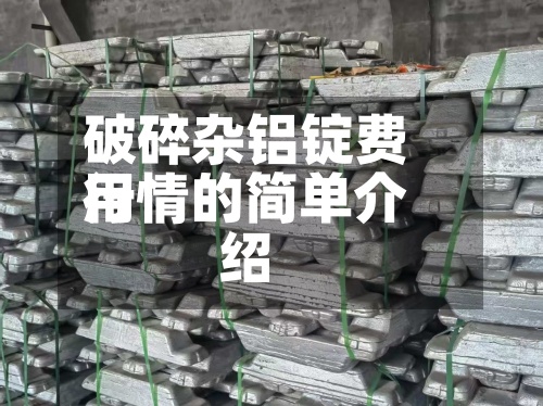 破碎杂铝锭费用
行情的简单介绍