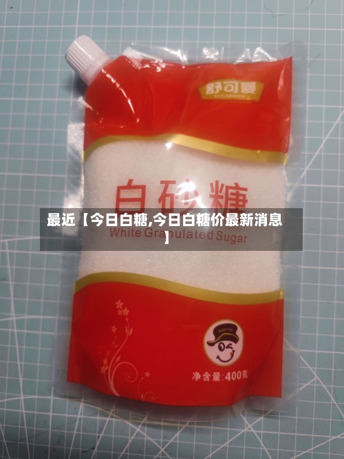 最近【今日白糖,今日白糖价最新消息】-第2张图片