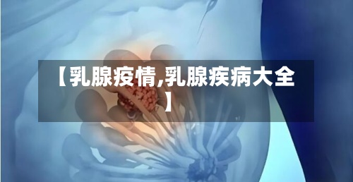 【乳腺疫情,乳腺疾病大全】-第2张图片
