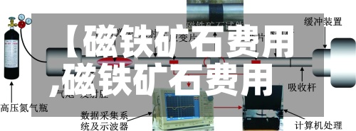 【磁铁矿石费用
,磁铁矿石费用
多少钱一吨】-第2张图片