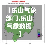 【乐山气象部门,乐山气象数据】-第2张图片