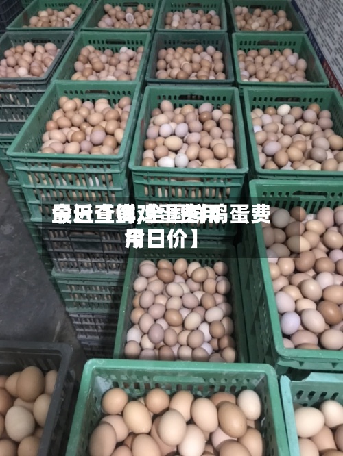 最近【鲜鸡蛋费用
今日查询,全国鲜鸡蛋费用
今日价】-第2张图片