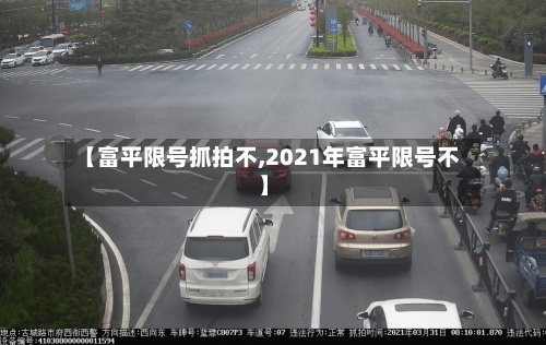 【富平限号抓拍不,2021年富平限号不】-第3张图片