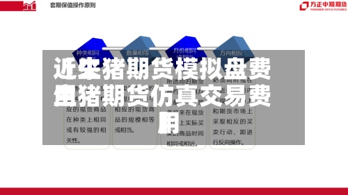 近来【生猪期货模拟盘费用生猪期货仿真交易费用】