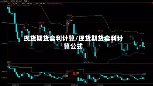 现货期货套利计算/现货期货套利计算公式