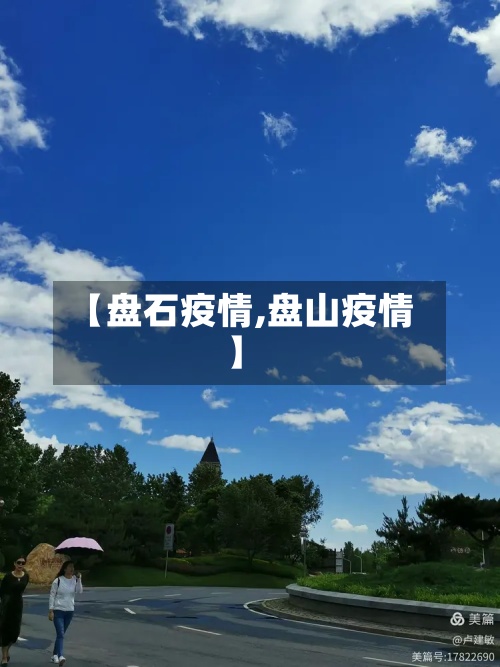 【盘石疫情,盘山疫情】-第3张图片